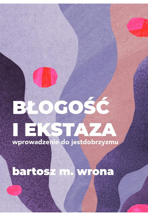 Błogość i ekstaza. Wprowadzenie do jestdobrzyzmu