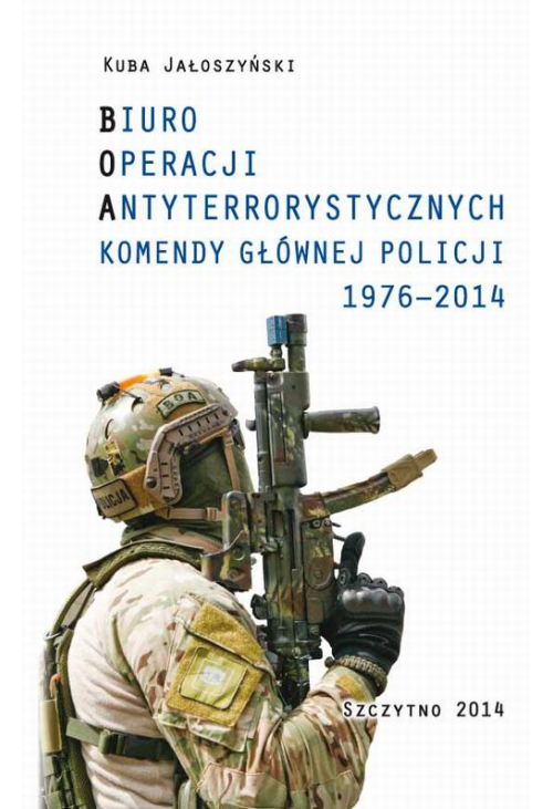 BIURO OPERACJI ANTYTERRORYSTYCZNYCH KOMENDY GŁÓWNEJ POLICJI 1976-2014