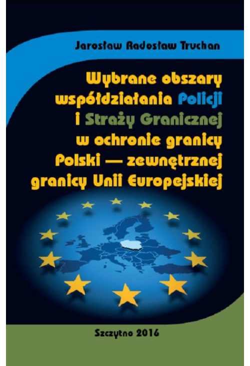 Wybrane obszary współdziałania Policji i Straży Granicznej w ochronie granicy Polski - zewnętrznej granicy Unii Europejskiej...