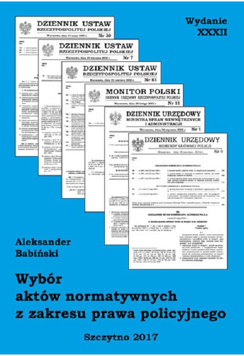 Wybór aktów normatywnych z zakresu prawa policyjnego. Wydanie XXXII. Stan prawny na dzień 20.04.2017 r.