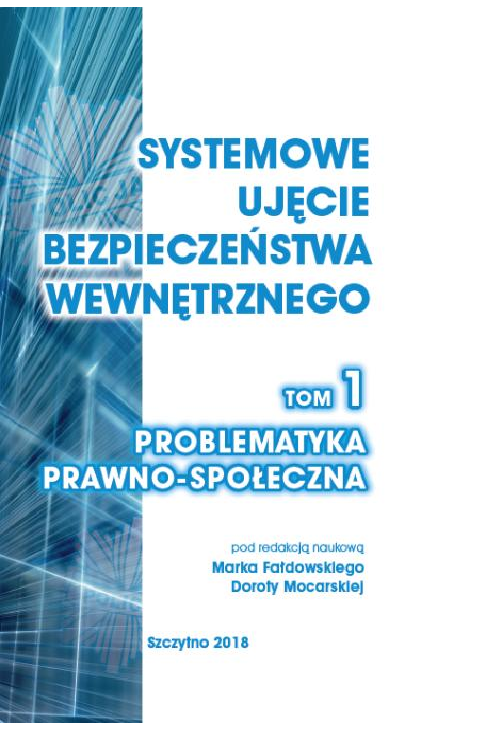 Systemowe ujęcie bezpieczeństwa wewnętrznego. Problematyka prawno - społeczna, t.1