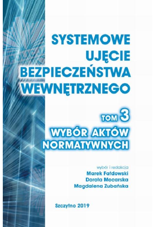 Systemowe ujęcie bezpieczeństwa wewnętrznego. Wybór aktów normatywnych, t. 3.