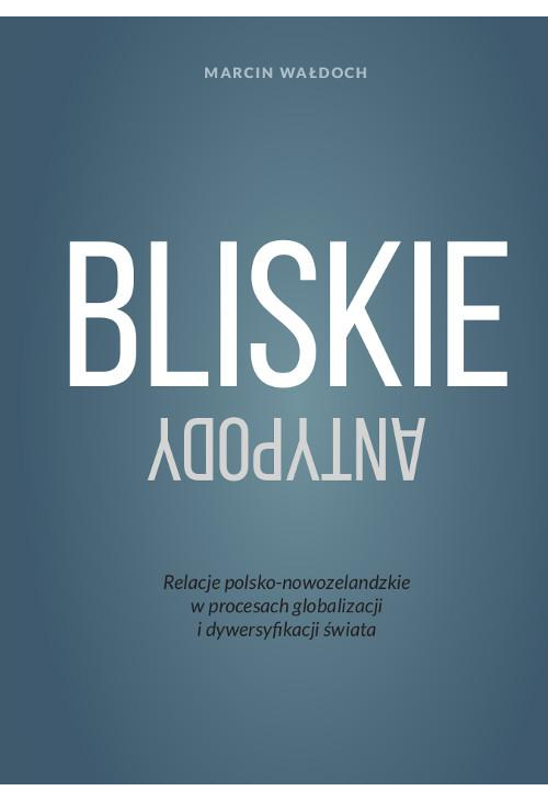 Bliskie antypody. Relacje polsko-nowozelandzkie w procesach globalizacji i dywersyfikacji świata