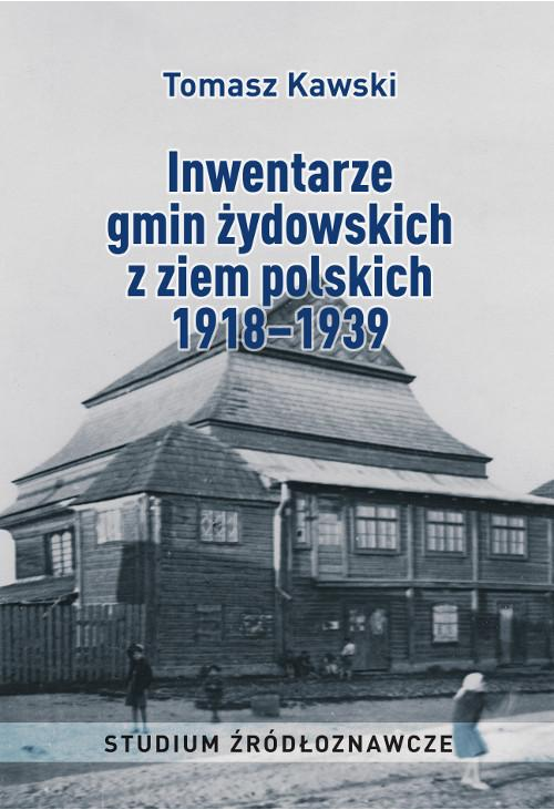 Inwentarze gmin żydowskich z ziem polskich 1918–1939. Studium źródłoznawcze