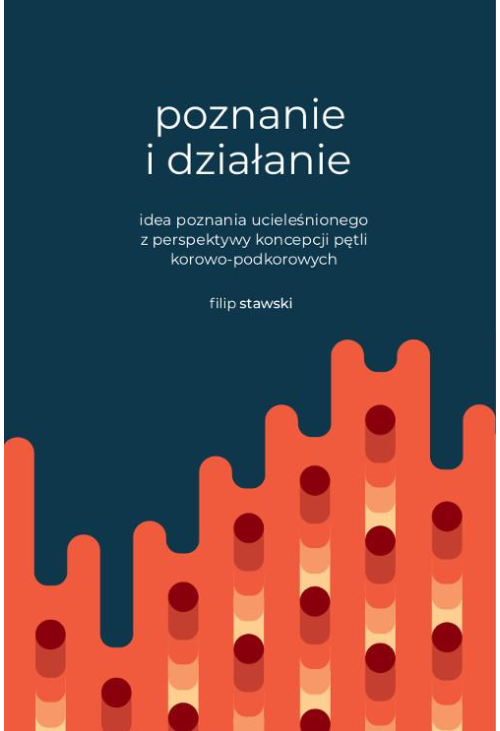 Poznanie i działanie. Idea poznania ucieleśnionego z perspektywy koncepcji pętli korowo-podkorowych