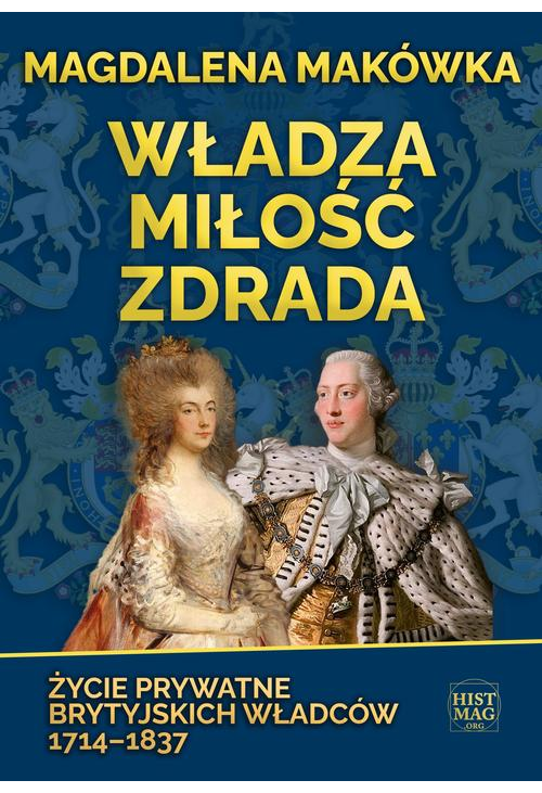 Władza, miłość, zdrada. Życie prywatne brytyjskich władców 1714–1837