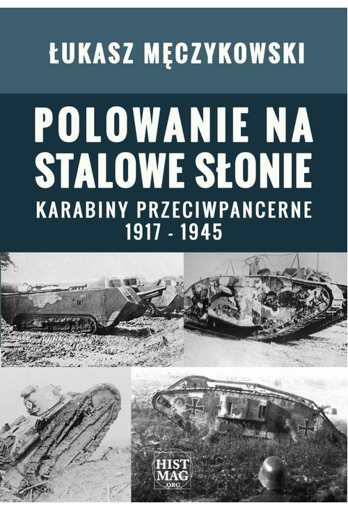 Polowanie na stalowe słonie. Karabiny przeciwpancerne 1917 – 1945