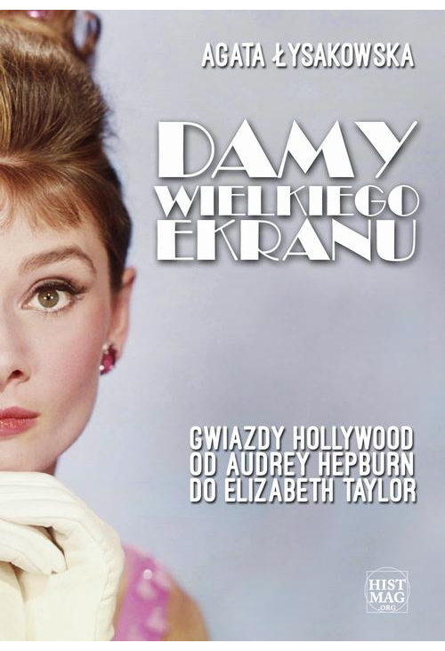 Damy wielkiego ekranu: Gwiazdy Hollywood od Audrey Hepburn do Elizabeth Taylor