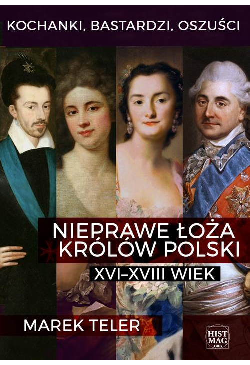 Kochanki, bastardzi, oszuści. Nieprawe łoża królów Polski: XVI–XVIII wiek