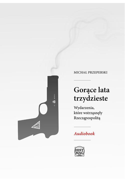 Gorące lata trzydzieste. Wydarzenia, które wstrząsnęły Rzeczpospolitą