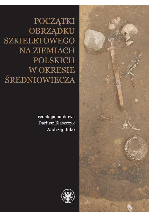 Początki obrządku szkieletowego na ziemiach polskich w okresie wczesnego średniowiecza