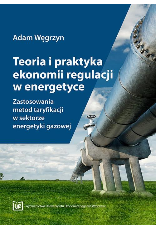 Teoria i praktyka ekonomii regulacji w energetyce. Zastosowania metod taryfikacji w sektorze energetyki gazowej