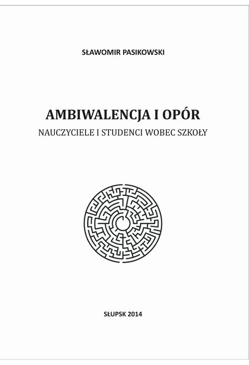 Ambiwalencja i opór. Nauczyciele i studenci wobec szkoły