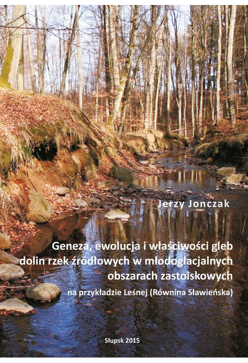 Geneza, ewolucja i właściwości gleb dolin rzek źródłowych w młodoglacjalnych obszarach zastoiskowych na przykładzie Leśnej (...