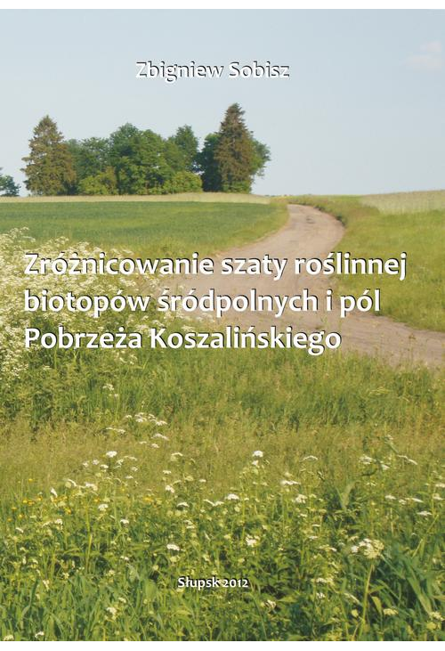 Zróżnicowanie szaty roślinnej biotopów śródpolnych i pól Pobrzeża Koszalińskiego