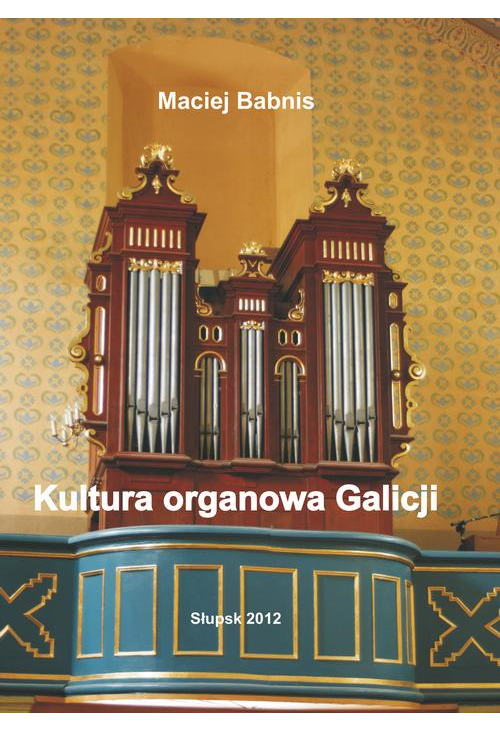 Kultura organowa Galicji ze szczególnym uwzględnieniem działalności organmistrza lwowskiego Jana Śliwińskiego