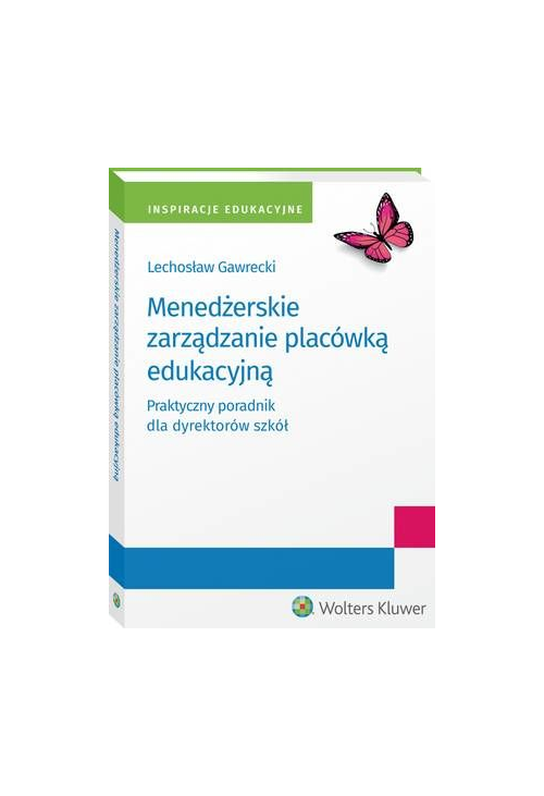 Menedżerskie zarządzanie placówką edukacyjną. Praktyczny poradnik dla dyrektorów szkół