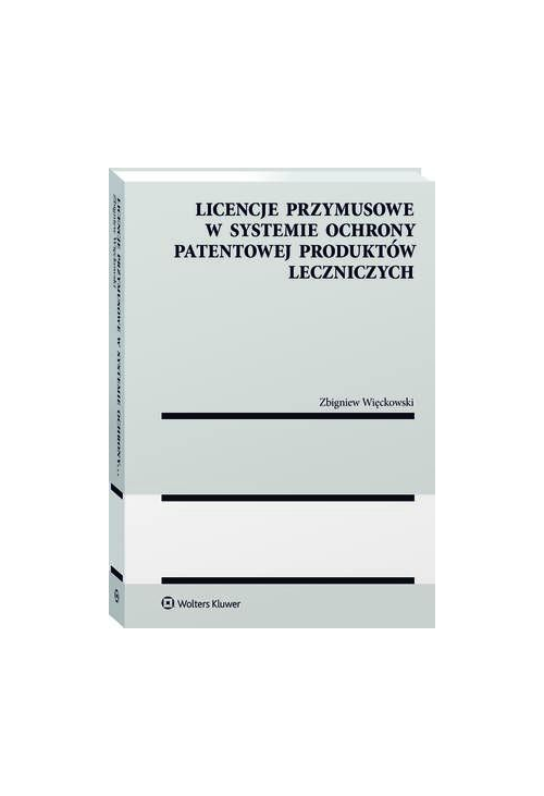 Licencje przymusowe w systemie ochrony patentowej produktów leczniczych