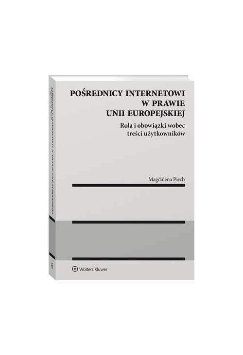 Pośrednicy internetowi w prawie Unii Europejskiej. Rola i obowiązki wobec treści użytkowników