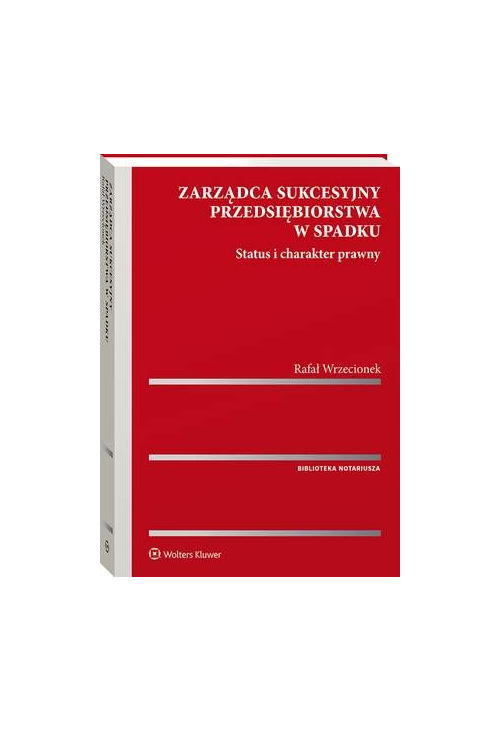 Zarządca sukcesyjny przedsiębiorstwa w spadku. Status i charakter prawny