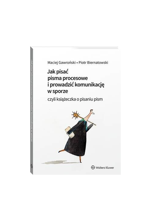 Jak pisać pisma procesowe i prowadzić komunikację w sporze. Czyli książeczka o pisaniu pism