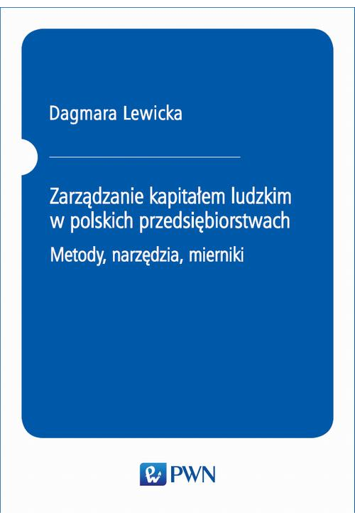 Zarządzanie kapitałem ludzkim w polskich przedsiębiorstwach. Metody, narzędzia, mierniki