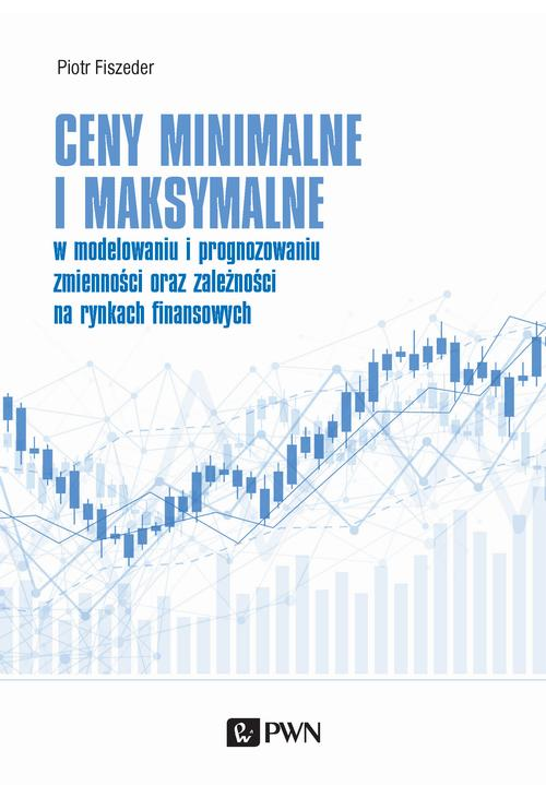 Ceny minimalne i maksymalne w modelowaniu i prognozowaniu zmienności oraz zależności na rynkach finansowych