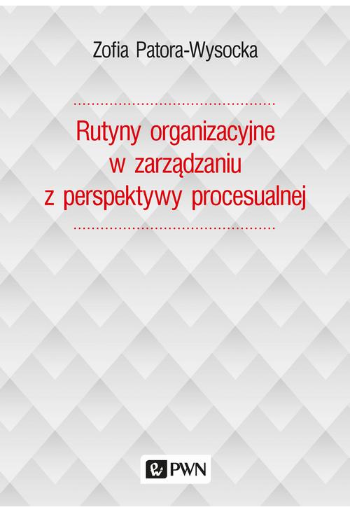 Rutyny organizacyjne w zarządzaniu z perspektywy procesualnej