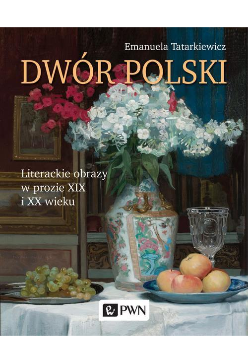 Dwór polski. Literackie obrazy w prozie XIX i XX wieku