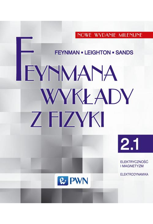 Feynmana wykłady z fizyki. Tom 2.1. Elektryczność i magnetyzm, elektrodynamika