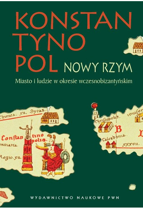 Konstantynopol - Nowy Rzym. Miasto i ludzie w okresie wczesnobizantyjskim