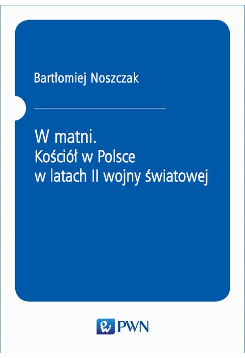 W matni. Kościół w Polsce w latach II wojny światowej