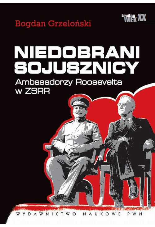 Niedobrani sojusznicy. Ambasadorzy Roosevelta w ZSRR