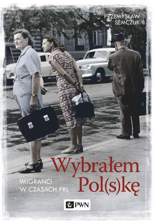 Wybrałem Polskę. Imigranci w PRL