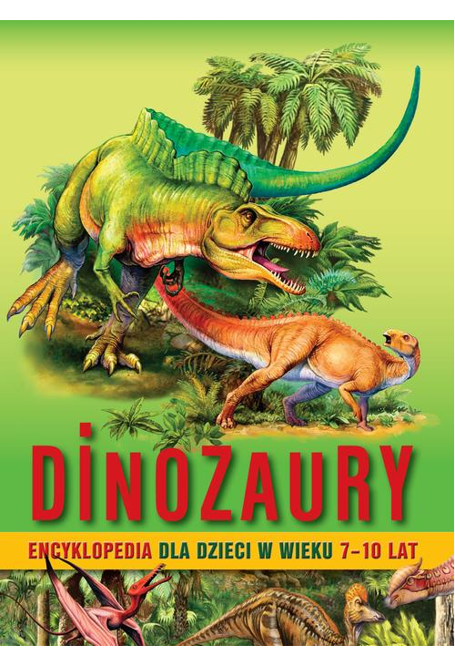 Dinozaury. Encyklopedia dla dzieci w wieku 7–10 lat