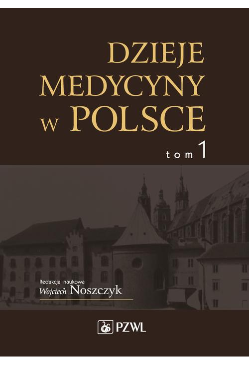 Dzieje medycyny w Polsce. Od czasów najdawniejszych do roku 1914. Tom 1