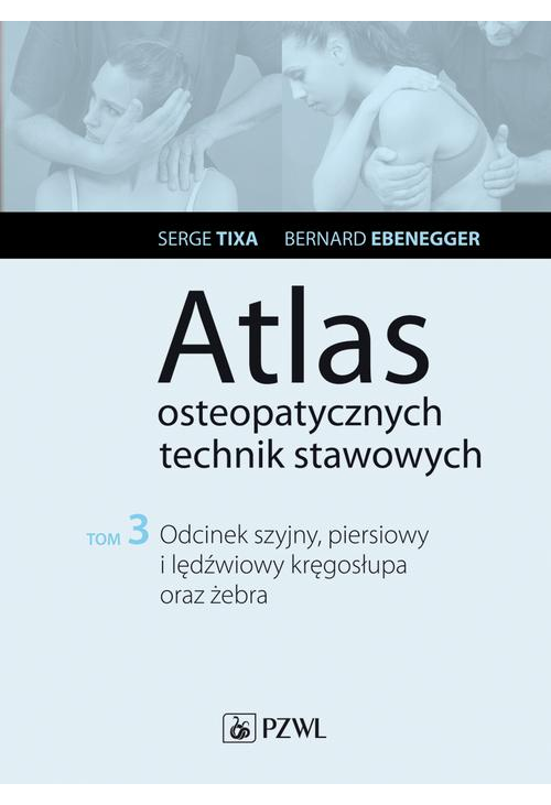 Atlas osteopatycznych technik stawowych. Tom 3. Odcinek szyjny, piersiowy i lędźwiowy kręgosłupa oraz żebra