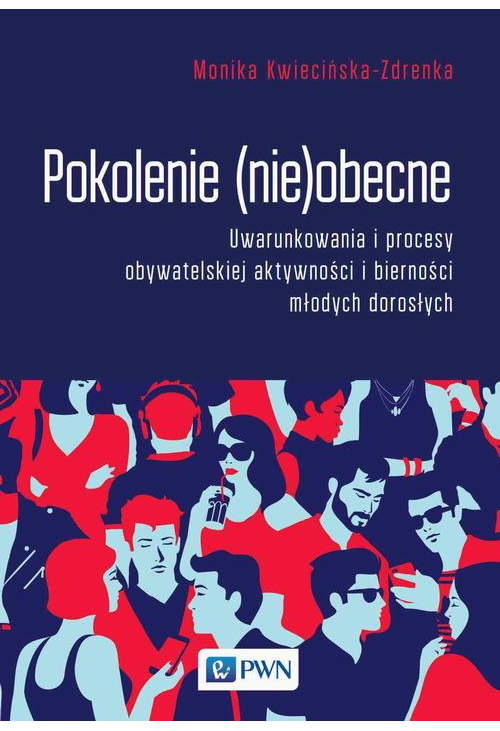 Pokolenie (nie)obecne. Uwarunkowania i procesy obywatelskiej aktywności i bierności młodych dorosłych