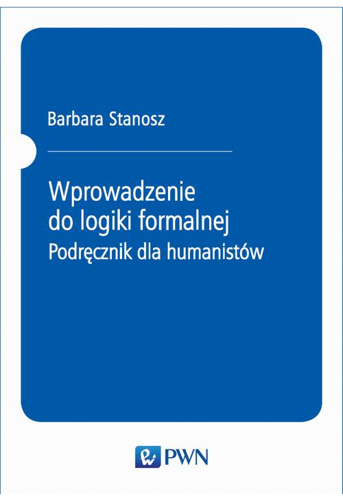 Wprowadzenie do logiki formalnej. Podręcznik dla humanistów