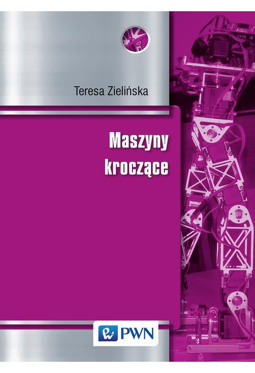 Maszyny kroczące. Podstawy, projektowanie, sterowanie i wzorce biologiczne