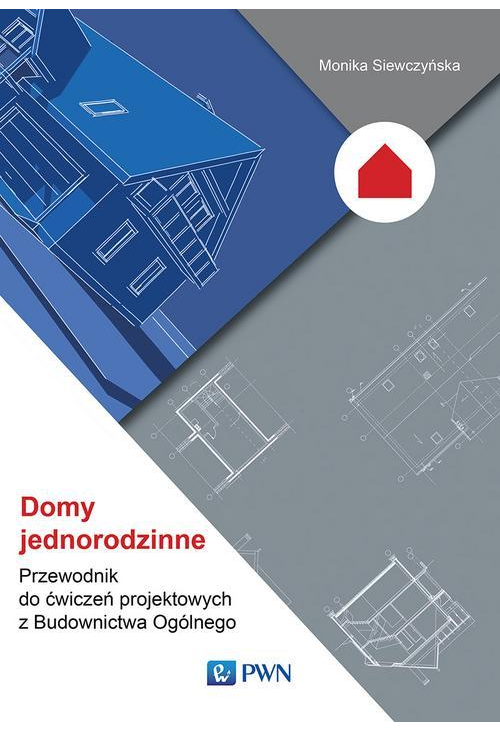 Domy jednorodzinne. Przewodnik do ćwiczeń projektowych z Budownictwa Ogólnego