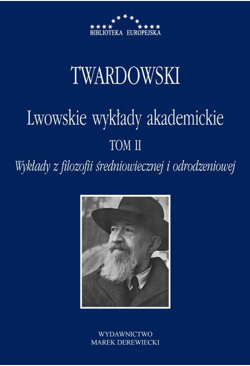 Lwowskie wykłady akademickie, tom II - Wykłady z historii filozofii, część II - Wykłady z filozofii średniowiecznej i odrodz...