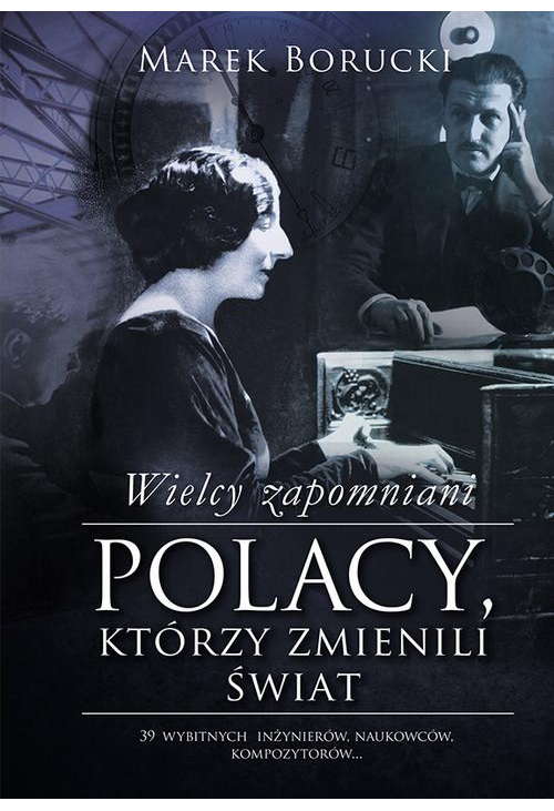 Wielcy zapomniani. Polacy, którzy zmienili świat