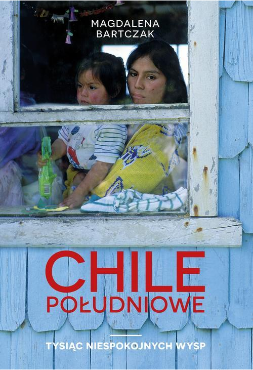 Chile południowe. Tysiąc niespokojnych wysp