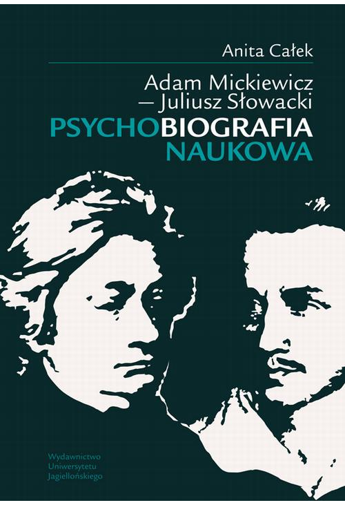 Adam Mickiewicz - Juliusz Słowacki Psychobiografia naukowa