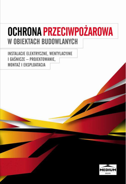 Ochrona przeciwpożarowa w obiektach budowlanych. Instalacje elektryczne, wentylacyjne i gaśnicze. Projektowanie, montaż i ek...