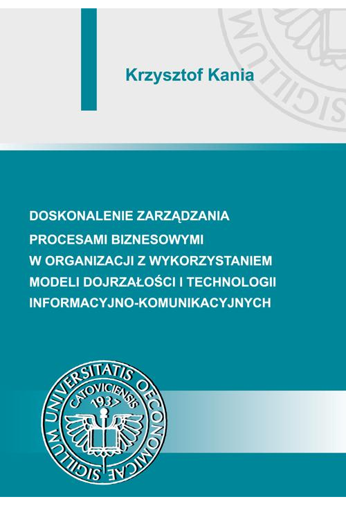 Doskonalenie zarządzania procesami biznesowymi w organizacji z wykorzystaniem modeli dojrzałości i technologii informacyjno-...