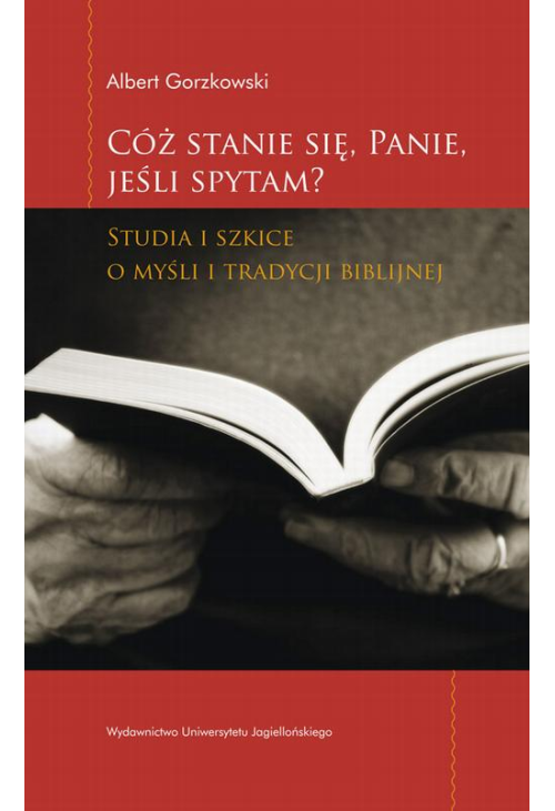 Cóż stanie się Panie jeśli spytam. Studia i szkice o myśli i tradycji biblijnej