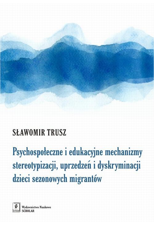 Psychospołeczne i edukacyjne mechanizmy stereotypizacji, uprzedzeń i dyskryminacji dzieci sezonowych migrantów