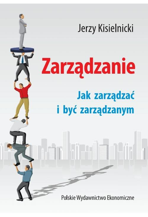 Zarządzanie. Jak zarządzać i być zarządzanym